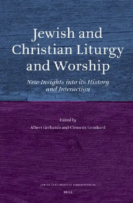 Jewish and Christian Liturgy and Worship: New Insights Into Its History and Interaction by Albert Gerhards, Clemens Leonhard