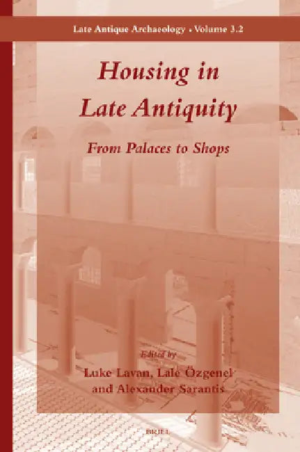 Housing in Late Antiquity: From Palaces to Shops by Luke Lavan, Lale Özgenel, Alexander Sarantis