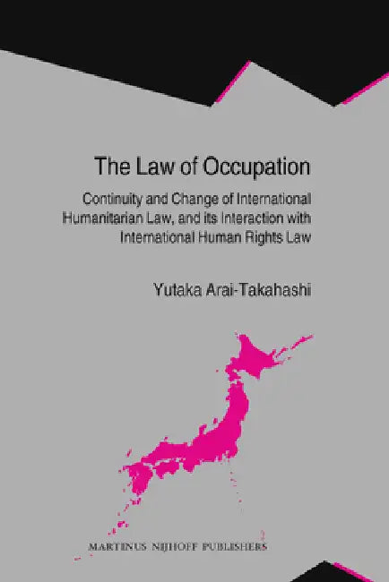 The Law of Occupation: Continuity and Change of International Humanitarian Law, and Its Interaction with International Human Rights Law by Yutuka Arai
