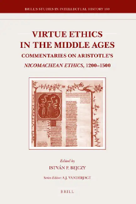 Virtue Ethics in the Middle Ages: Commentaries on Aristotle's Nicomachean Ethics, 1200-1500 by István Bejczy