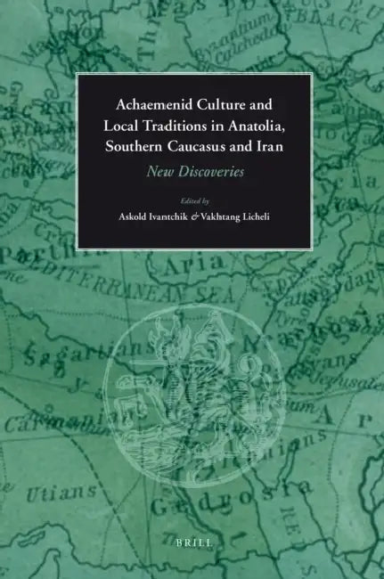 Achaemenid Culture and Local traditions in Anatolia, Southern Caucasus and Iran by Ivantchik, Vakhtang Licheli
