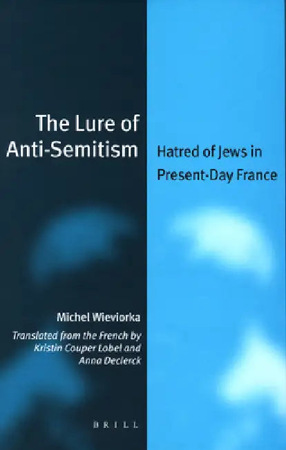 The Lure of Anti-Semitism: Hatred of Jews in Present-Day France by Michel Wieviorka