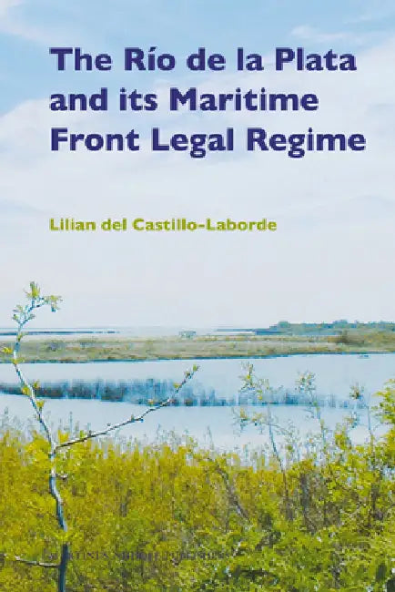 The Río de la Plata and Its Maritime Front Legal Regime by Lilian Del Castillo-Laborde