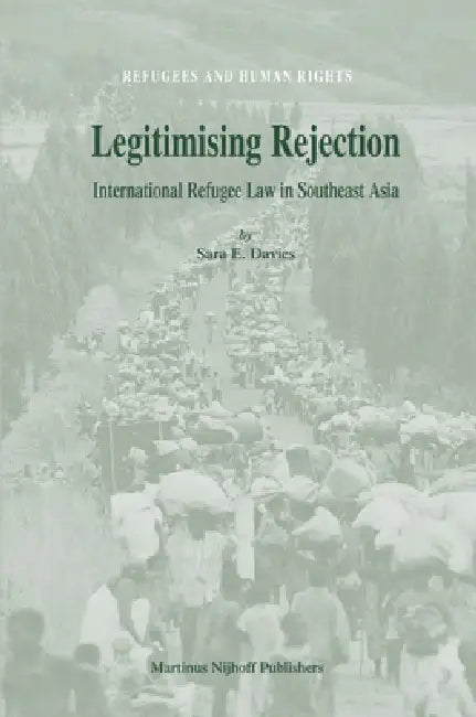Legitimising Rejection: International Refugee Law in Southeast Asia by Sara E. Davies