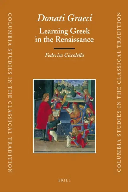 Donati Graeci: Learning Greek in the Renaissance by Federica Ciccolella