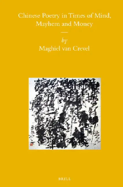 Chinese Poetry in Times of Mind, Mayhem and Money by Maghiel Crevel