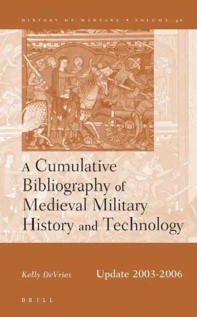 A Cumulative Bibliography of Medieval Military History and Technology, Update 2003-2006 by Kelly DeVries