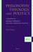 Philosophy, Theology, and Politics: A Reading of Benedict Spinoza's Tractatus Theologico-Politicus by Paul Bagley