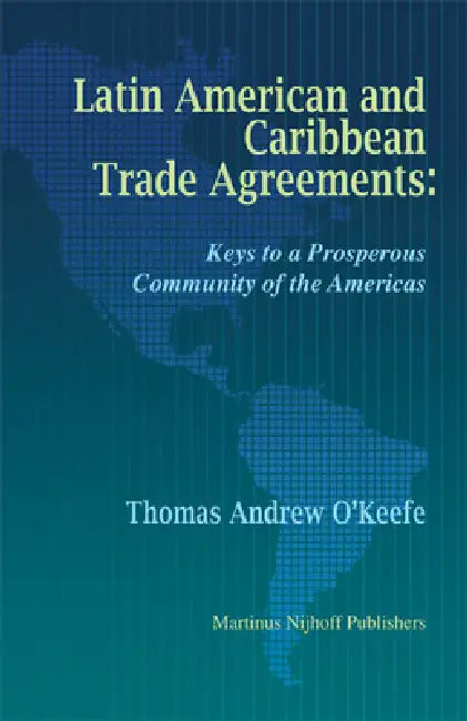 Latin American and Caribbean Trade Agreements: Keys to a Prosperous Community of the Americas by Thomas O'Keefe