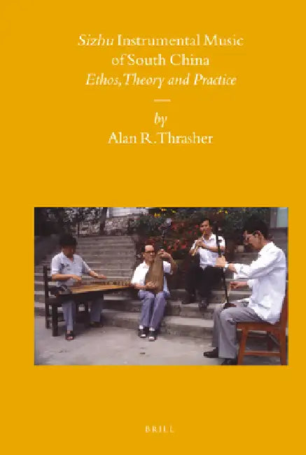 Sizhu Instrumental Music of South China: Ethos, Theory and Practice by Alan Thrasher