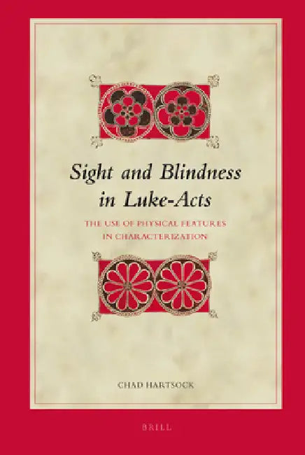 Sight and Blindness in Luke-Acts: The Use of Physical Features in Characterization by Chad Hartsock