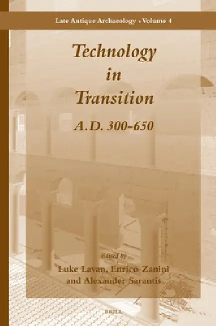 Technology in Transition A.D. 300-650 by Luke Lavan, Enrico Zanini, Alexander Sarantis