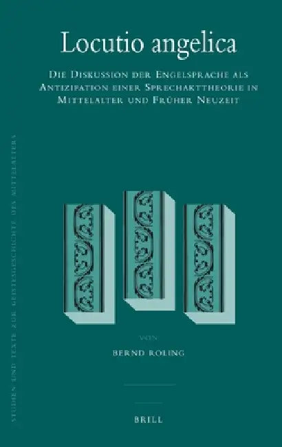 Locutio Angelica: Die Diskussion Der Engelsprache ALS Antizipation Einer Sprechakttheorie in Mittelalter Und Früher Neuzeit by Bernd Roling