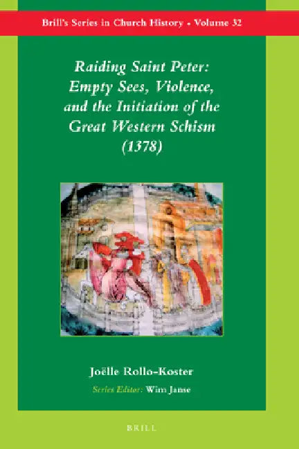 Raiding Saint Peter: Empty Sees, Violence, and the Initiation of the Great Western Schism (1378) by Joelle Rollo-Koster
