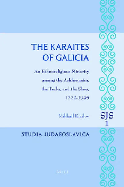 The Karaites of Galicia: An Ethnoreligious Minority Among the Ashkenazim, the Turks, and the Slavs, 1772-1945 by Mikhail Kizilov