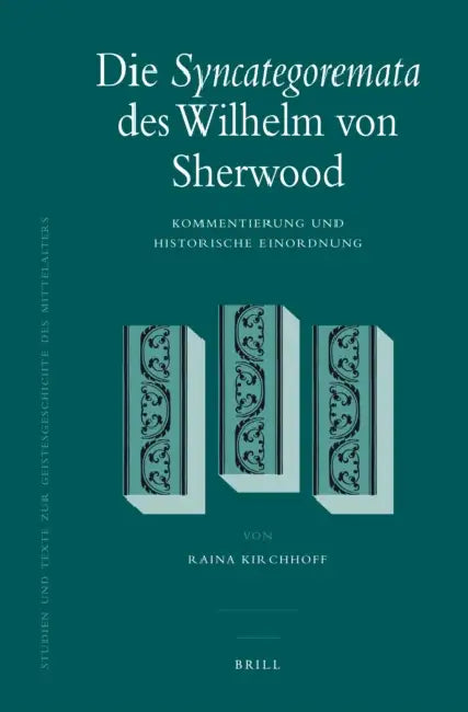 Die Syncategoremata Des Wilhelm Von Sherwood: Kommentierung Und Historische Einordnung by Raina Kirchhoff