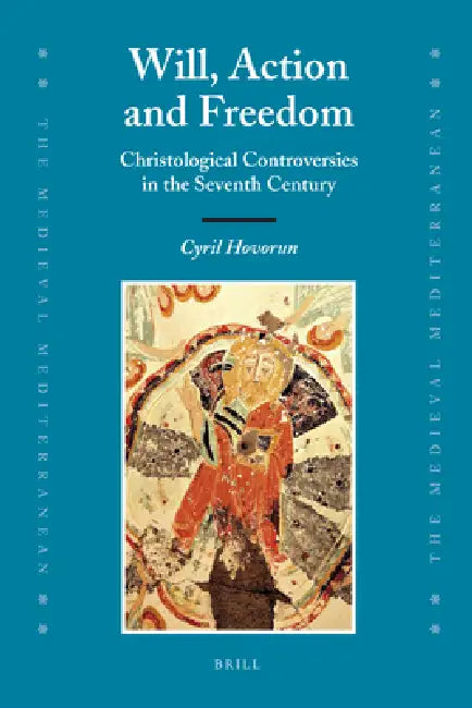 Will, Action and Freedom: Christological Controversies in the Seventh Century by Cyril Hovorun