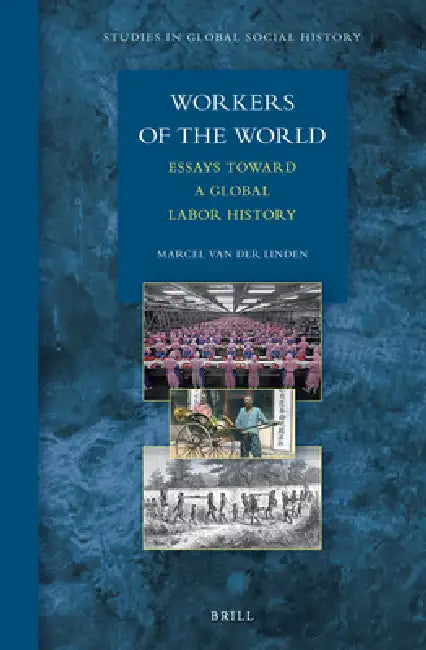 Workers of the World: Essays Toward a Global Labor History by Marcel Van Der Linden