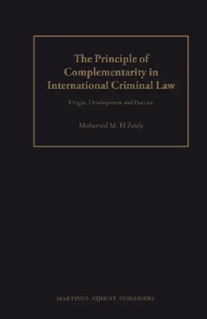 The Principle of Complementarity in International Criminal Law by Mohamed El Zeidy