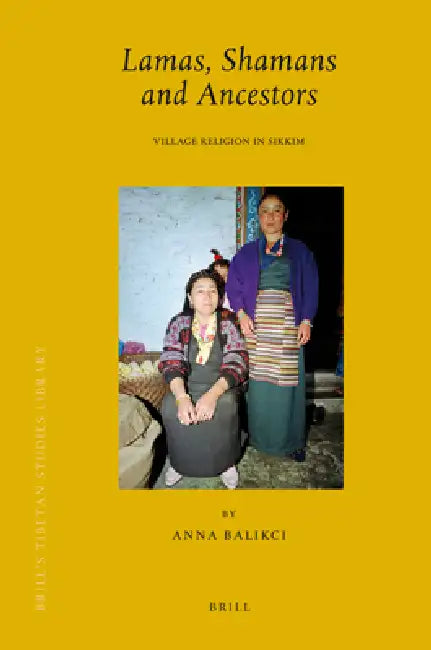 Lamas, Shamans and Ancestors: Village Religion in Sikkim by Anna Balikci
