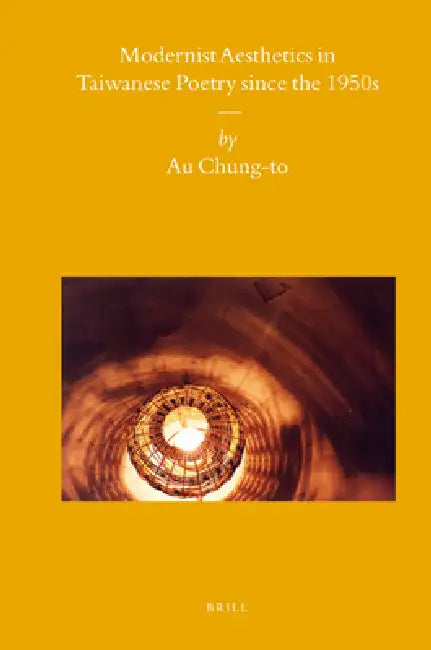 Modernist Aesthetics in Taiwanese Poetry Since the 1950s by Chung-To Au