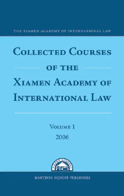 Collected Courses of the Xiamen Academy of International Law, Volume 1 (2006) by Xiamen Academy of International Law
