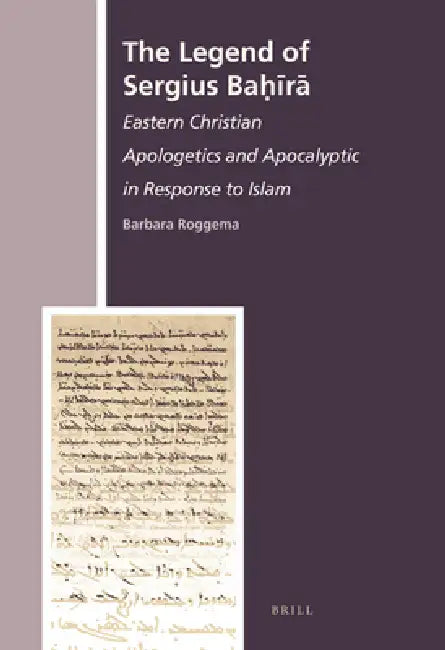 The Legend of Sergius Baḥīrā: Eastern Christian Apologetics and Apocalyptic in Response to Islam by Barbara Roggema