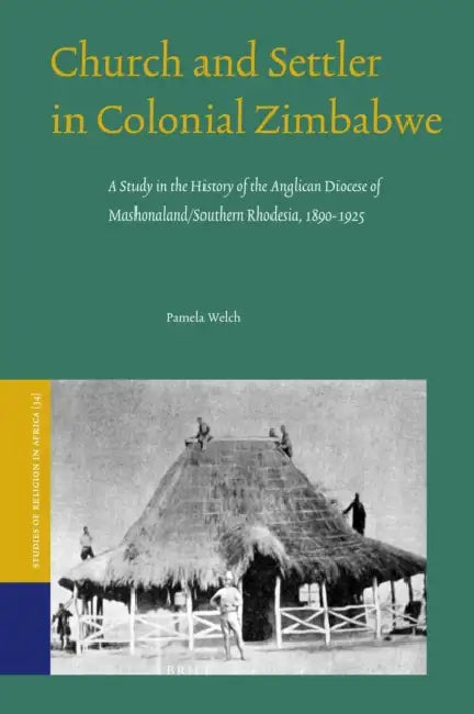 Church and Settler in Colonial Zimbabwe: A Study in the History of the Anglican Diocese of Mashonaland/Southern Rhodesia, 1890-1925 by Pamela Welch