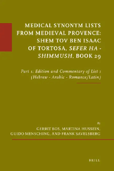 Medical Synonym Lists from Medieval Provence: Shem Tov Ben Isaac of Tortosa: Sefer Ha - Shimmush. Book 29: Part 1: Edition and Commentary of List 1 (H by Gerrit Bos, Martina Hussein, Guido Mensching