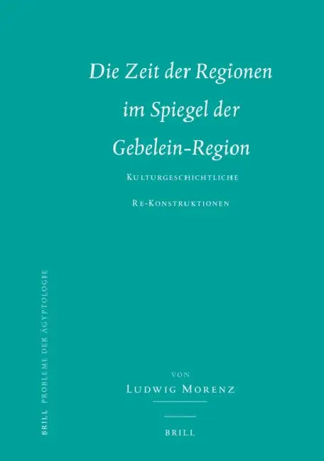 Die Zeit Der Regionen Im Spiegel Der Gebelein-Region: Kulturgeschichtliche Re-Konstruktionen by Ludwig Morenz