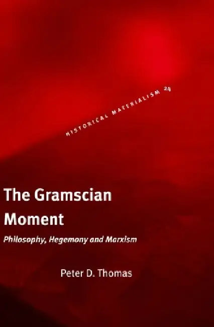 The Gramscian Moment: Philosophy, Hegemony and Marxism by Peter Thomas