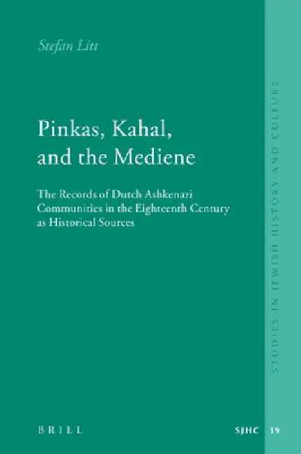 Pinkas, Kahal, and the Mediene: The Records of Dutch Ashkenazi Communities in the Eighteenth Century as Historical Sources by Stefan Litt