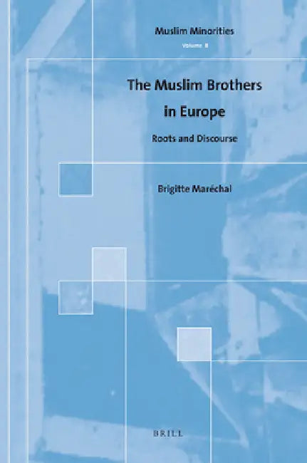 The Muslim Brothers in Europe: Roots and Discourse by Brigitte Maréchal