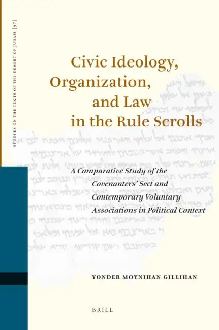 Civic Ideology, Organization, and Law in the Rule Scrolls: A Comparative Study of the Covenanters' Sect and Contemporary Voluntary Associations in Pol by Yonder M. Gillihan