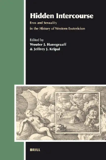 Hidden Intercourse: Eros and Sexuality in the History of Western Esotericism by Wouter J. Hanegraaff, Jeffrey Kripal