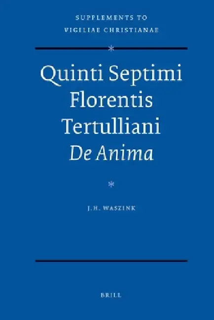 Quinti Septimi Florentis Tertulliani de Anima by J. H. Waszink, J. H. Waszink