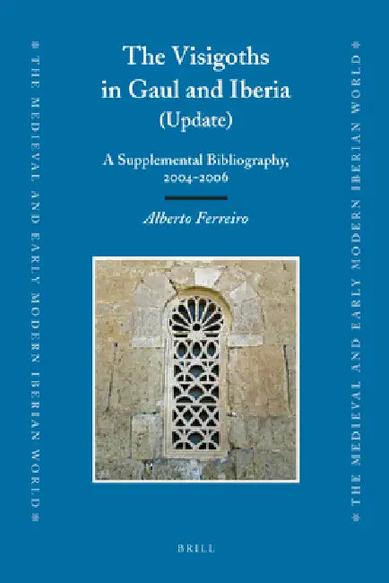 The Visigoths in Gaul and Iberia (Update): A Supplemental Bibliography, 2004-2006 by Alberto Ferreiro