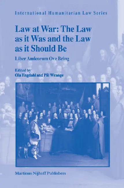 Law at War: The Law as It Was and the Law as It Should Be: Liber Amicorum Ove Bring by Ola Engdahl, Pål Wrange