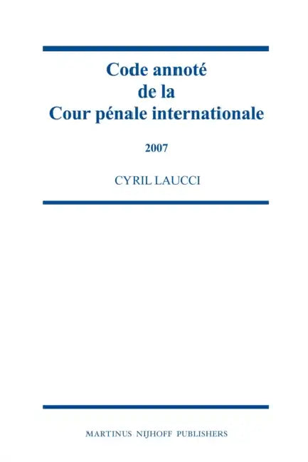 Code Annoté de la Cour Pénale Internationale, 2004-2006 by Cyril Laucci