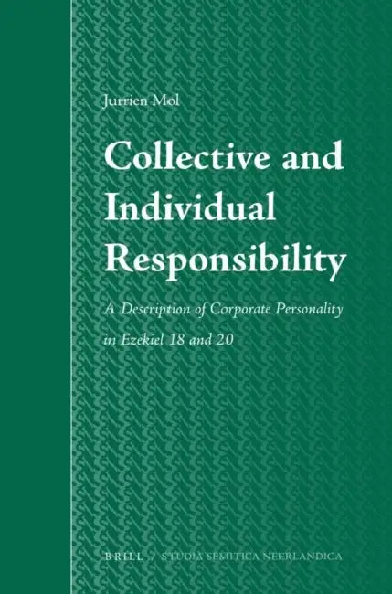 Collective and Individual Responsibility: A Description of Corporate Personality in Ezekiel 18 and 20 by Jurrien Mol