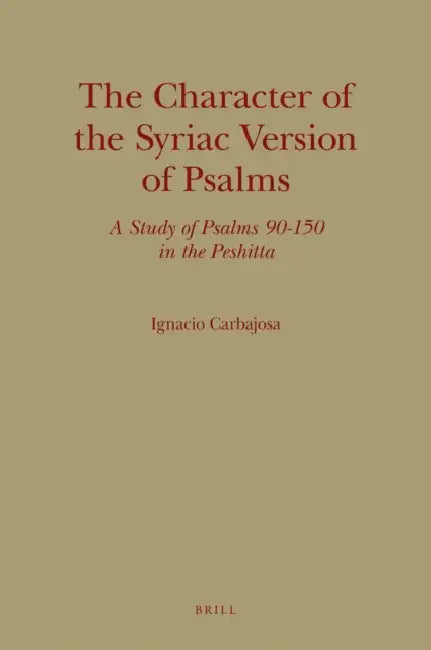 The Character of the Syriac Version of Psalms: A Study of Psalms 90-150 in the Peshitta by Ignacio Carbajosa
