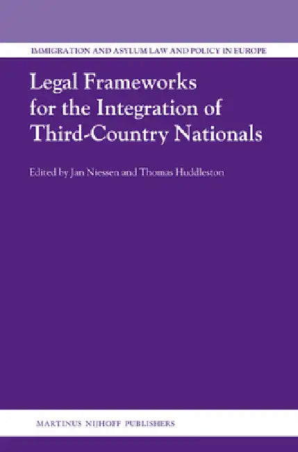 Legal Frameworks for the Integration of Third-Country Nationals by Jan Niessen, Thomas Huddleston