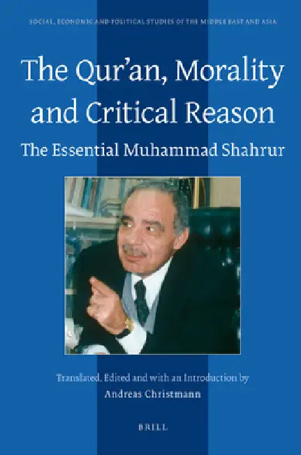 The Qurʾan, Morality and Critical Reason: The Essential Muhammad Shahrur by Andreas Christmann, Muhammad Shahrur