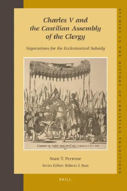 Charles V and the Castilian Assembly of the Clergy: Negotiations for the Ecclesiastical Subsidy by Sean T. Perrone