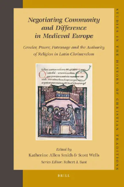Negotiating Community and Difference in Medieval Europe: Gender, Power, Patronage and the Authority of Religion in Latin Christendom by Scott Wells, Katherine Smith