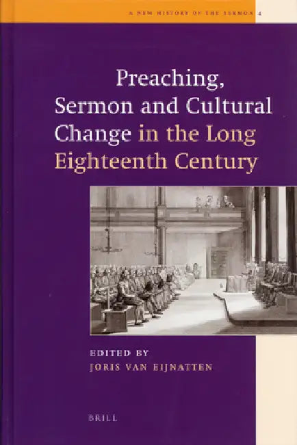 Preaching, Sermon and Cultural Change in the Long Eighteenth Century by Joris van Eijnatten