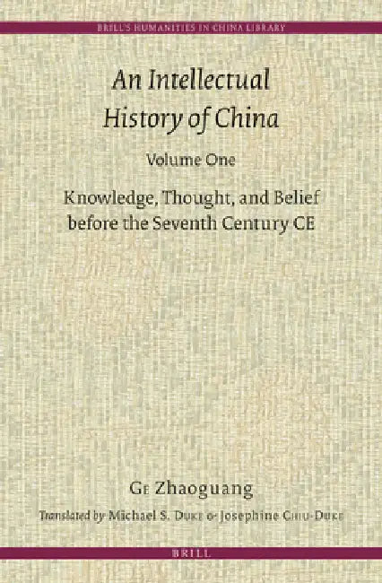 An Intellectual History of China, Volume One: Knowledge, Thought, and Belief Before the Seventh Century CE by Michael Duke, Josephine Chiu-Duke, Zhaoguang Ge