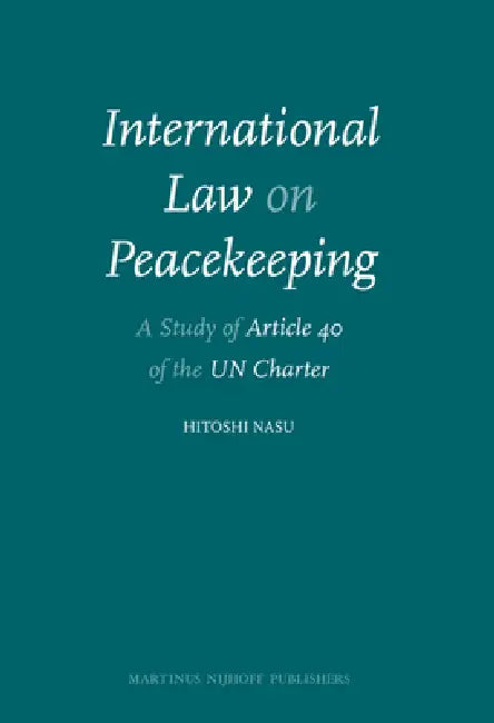 International Law on Peacekeeping: A Study of Article 40 of the UN Charter by Hitoshi Nasu