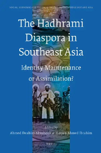 The Hadhrami Diaspora in Southeast Asia: Identity Maintenance or Assimilation? by Hassan Ibrahim, Abu Shouk