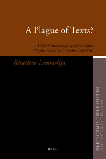 A Plague of Texts?: A Text-Critical Study of the So-Called 'Plagues Narrative' in Exodus 7:14-11:10 by Bénédicte Lemmelijn